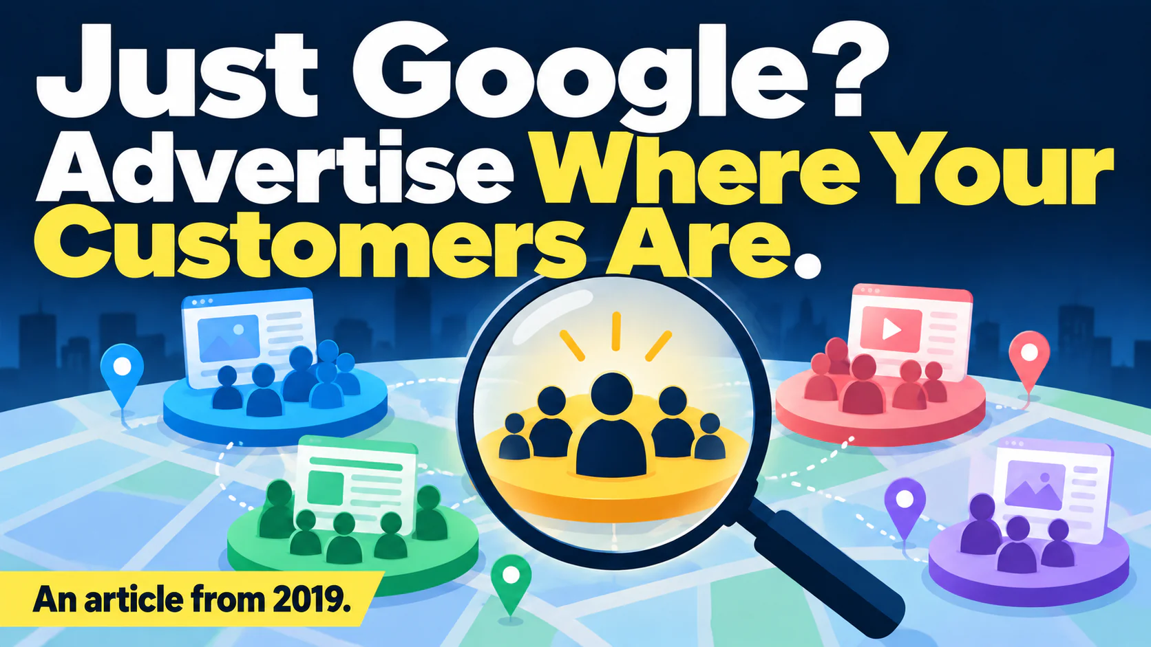 Article illustration: Just Google? Advertise Where Your Customers Are.